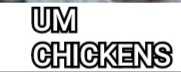 UM CHICKENS
